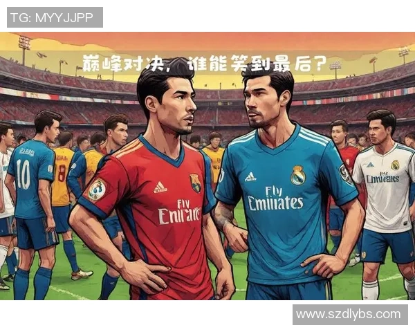 足球巨星领衔全球最强阵容巅峰对决激发球迷无限热情与期待